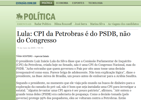 "Lula afirma que CPI da Petrobras é do PSDB e não do Congresso"  -  O Estado de S. Paulo - 15/05/2009